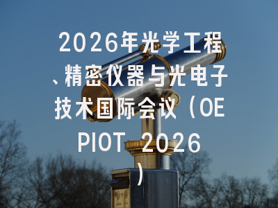 2026年光学工程、精密仪器与光电子技术国际会议（OEPIOT 2026）