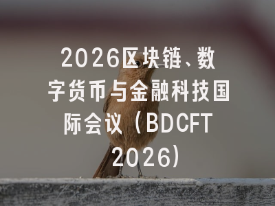 2026区块链、数字货币与金融科技国际会议（BDCFT 2026）