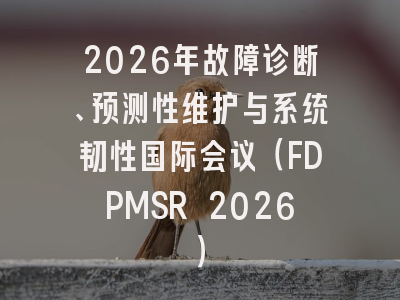 2026年故障诊断、预测性维护与系统韧性国际会议(FDPMSR 2026)