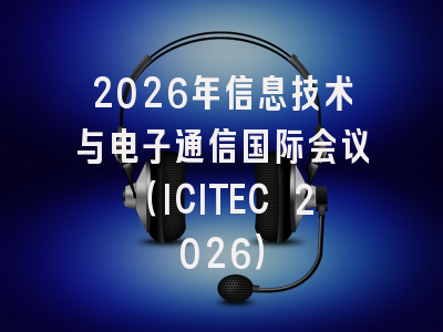 2026年信息技术与电子通信国际会议（ICITEC 2026）