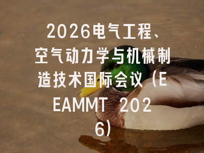 2026电气工程、空气动力学与机械制造技术国际会议(EEAMMT 2026)