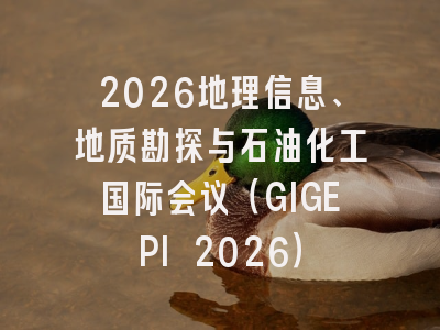 2026地理信息、地质勘探与石油化工国际会议(GIGEPI 2026)