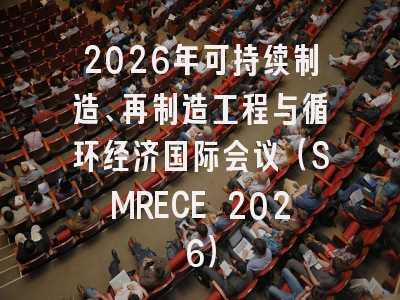 2026年可持续制造、再制造工程与循环经济国际会议(SMRECE 2026)
