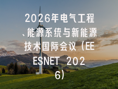2026年电气工程、能源系统与新能源技术国际会议（EEESNET 2026）