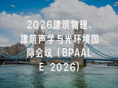 2026建筑物理、建筑声学与光环境国际会议(BPAALE 2026)