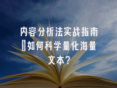 内容分析法实战指南:如何科学量化海量文本?