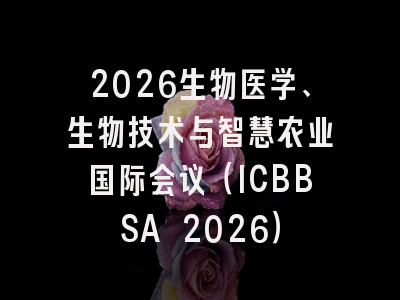2026生物医学、生物技术与智慧农业国际会议（ICBBSA 2026）