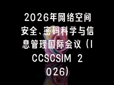 2026年网络空间安全、密码科学与信息管理国际会议（ICCSCSIM 2026）