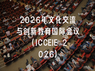 2026年文化交流与创新教育国际会议(ICCEIE 2026)