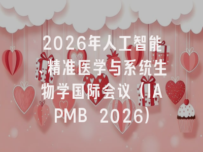 2026年人工智能、精准医学与系统生物学国际会议（IAPMB 2026）