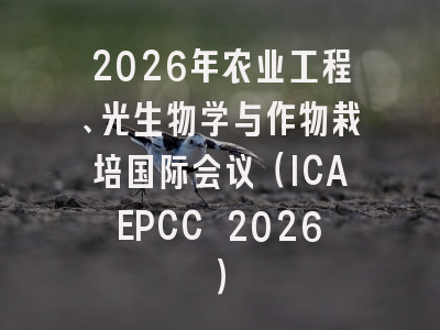 2026年农业工程、光生物学与作物栽培国际会议（ICAEPCC 2026）