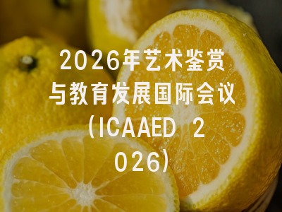 2026年艺术鉴赏与教育发展国际会议（ICAAED 2026）