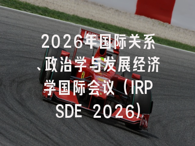 2026年国际关系、政治学与发展经济学国际会议(IRPSDE 2026)