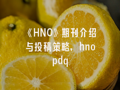 《HNO》期刊介绍与投稿策略,hnopdq