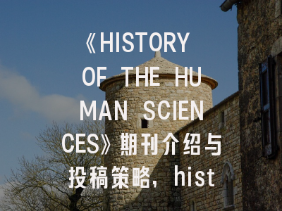 《HISTORY OF THE HUMAN SCIENCES》期刊介绍与投稿策略,history and biology