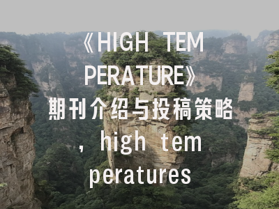 《HIGH TEMPERATURE》期刊介绍与投稿策略,high temperatures