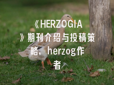 《HERZOGIA》期刊介绍与投稿策略,herzog作者