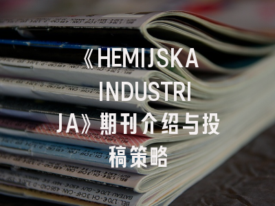 《HEMIJSKA INDUSTRIJA》期刊介绍与投稿策略
