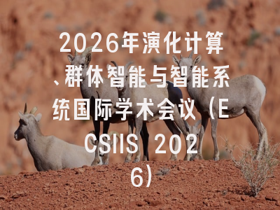 2026年演化计算、群体智能与智能系统国际学术会议（ECSIIS 2026）