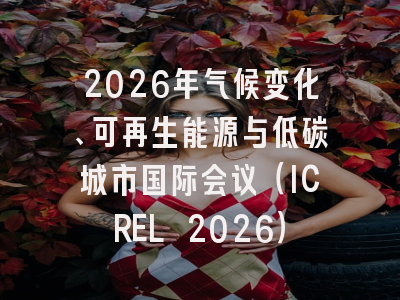 2026年气候变化、可再生能源与低碳城市国际会议(ICREL 2026)