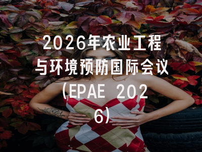 2026年农业工程与环境预防国际会议（EPAE 2026）