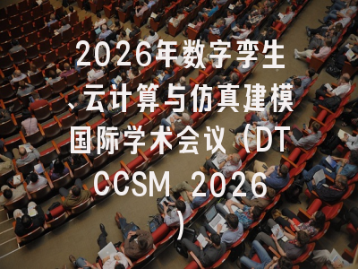 2026年数字孪生、云计算与仿真建模国际学术会议（DTCCSM 2026）