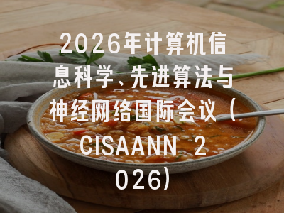 2026年计算机信息科学、先进算法与神经网络国际会议(CISAANN 2026)