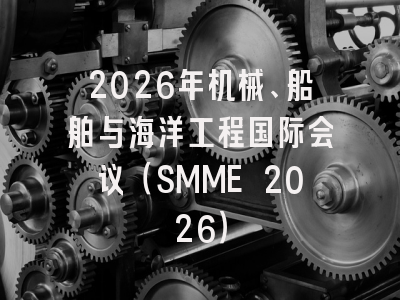 2026年机械、船舶与海洋工程国际会议（SMME 2026）