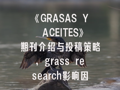 《GRASAS Y ACEITES》期刊介绍与投稿策略,grass research影响因子