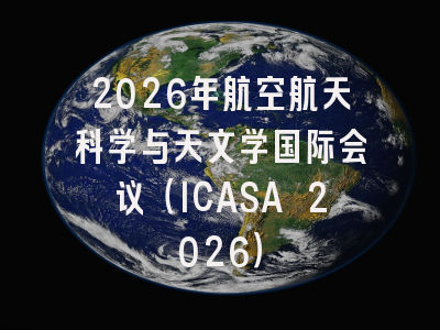 2026年航空航天科学与天文学国际会议（ICASA 2026）