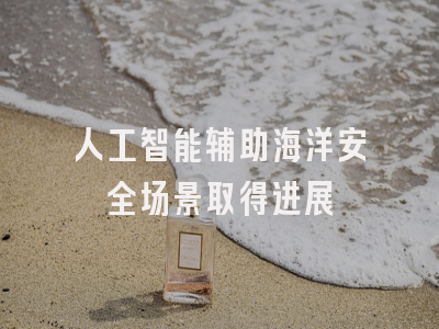 人工智能辅助海洋安全场景取得进展