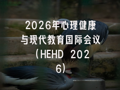 2026年心理健康与现代教育国际会议（HEHD 2026）