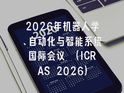 2026年机器人学、自动化与智能系统国际会议 （ICRAS 2026）