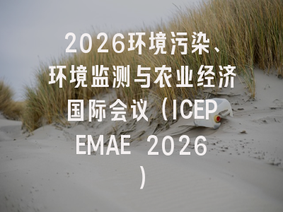 2026环境污染、环境监测与农业经济国际会议（ICEPEMAE 2026）