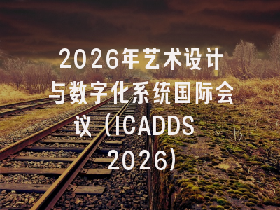 2026年艺术设计与数字化系统国际会议（ICADDS 2026）
