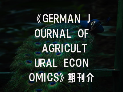 《GERMAN JOURNAL OF AGRICULTURAL ECONOMICS》期刊介绍与投稿策略,german text