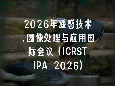 2026年遥感技术、图像处理与应用国际会议（ICRSTIPA 2026）