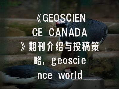 《GEOSCIENCE CANADA》期刊介绍与投稿策略,geoscience world