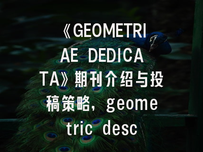 《GEOMETRIAE DEDICATA》期刊介绍与投稿策略,geometric description