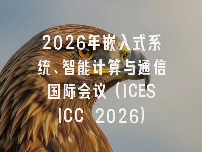 2026年嵌入式系统、智能计算与通信国际会议（ICESICC 2026）