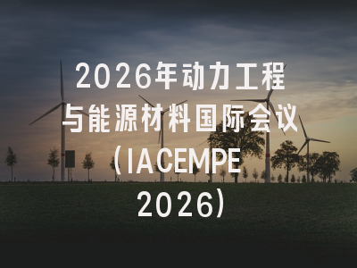 2026年动力工程与能源材料国际会议（IACEMPE 2026）