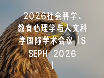2026社会科学、教育心理学与人文科学国际学术会议（SSEPH 2026）