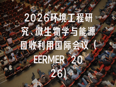 2026环境工程研究、微生物学与能源回收利用国际会议（EERMER 2026）