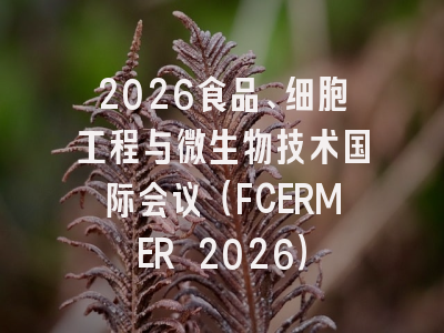 2026食品、细胞工程与微生物技术国际会议（FCERMER 2026）