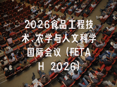 2026食品工程技术、农学与人文科学国际会议（FETAH 2026）