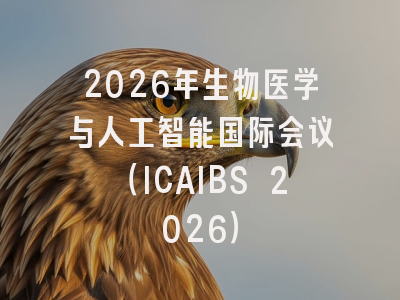 2026年生物医学与人工智能国际会议（ICAIBS 2026）
