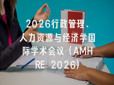 2026行政管理、人力资源与经济学国际学术会议(AMHRE 2026)