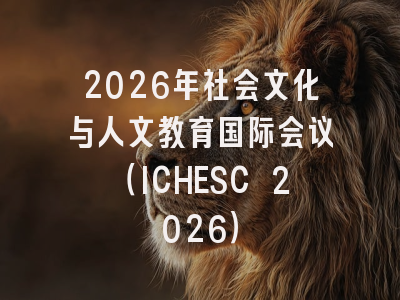 2026年社会文化与人文教育国际会议（ICHESC 2026）