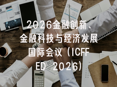 2026金融创新、金融科技与经济发展国际会议(ICFFED 2026)