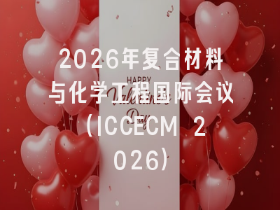 2026年复合材料与化学工程国际会议（ICCECM 2026）